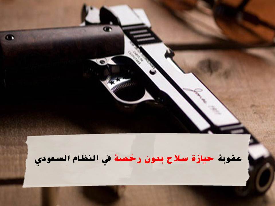 حيازة سلاح بدون رخصة في النظام السعودي